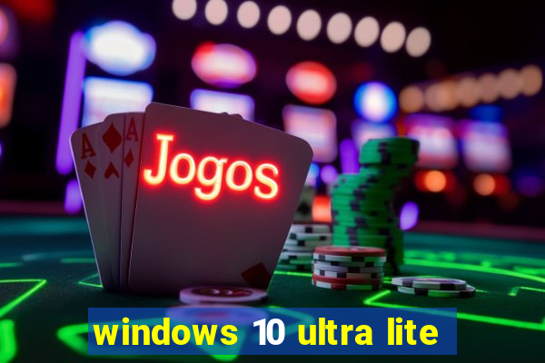 windows 10 ultra lite